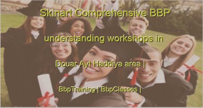 Skinart Comprehensive BBP understanding workshops in Douar Ayt Haddiya area | BbpTraining | BbpClasses | SkinartTraining-Morocco